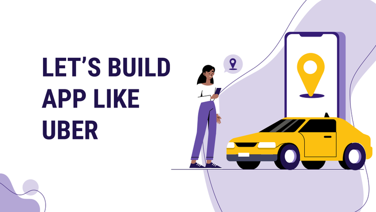 How to Build an Uber Like App - A Complete Guide